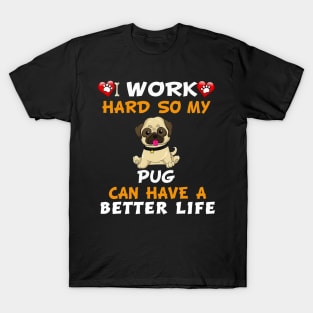 I work hard So my pug can have a better life T-Shirt